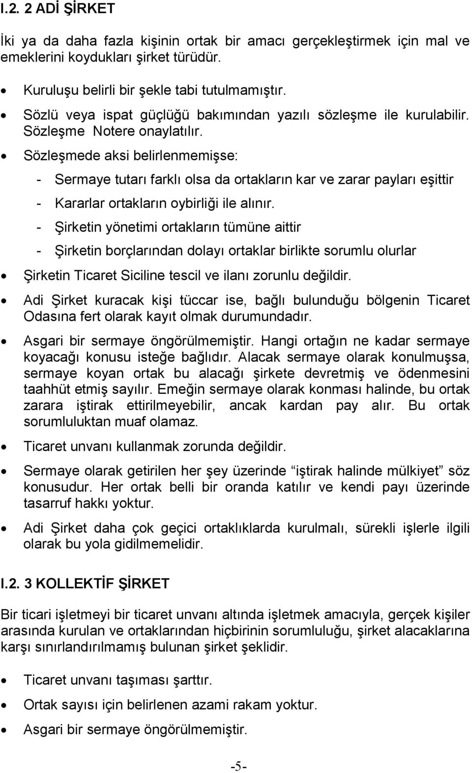 Sözleşmede aksi belirlenmemişse: - Sermaye tutarı farklı olsa da ortakların kar ve zarar payları eşittir - Kararlar ortakların oybirliği ile alınır.