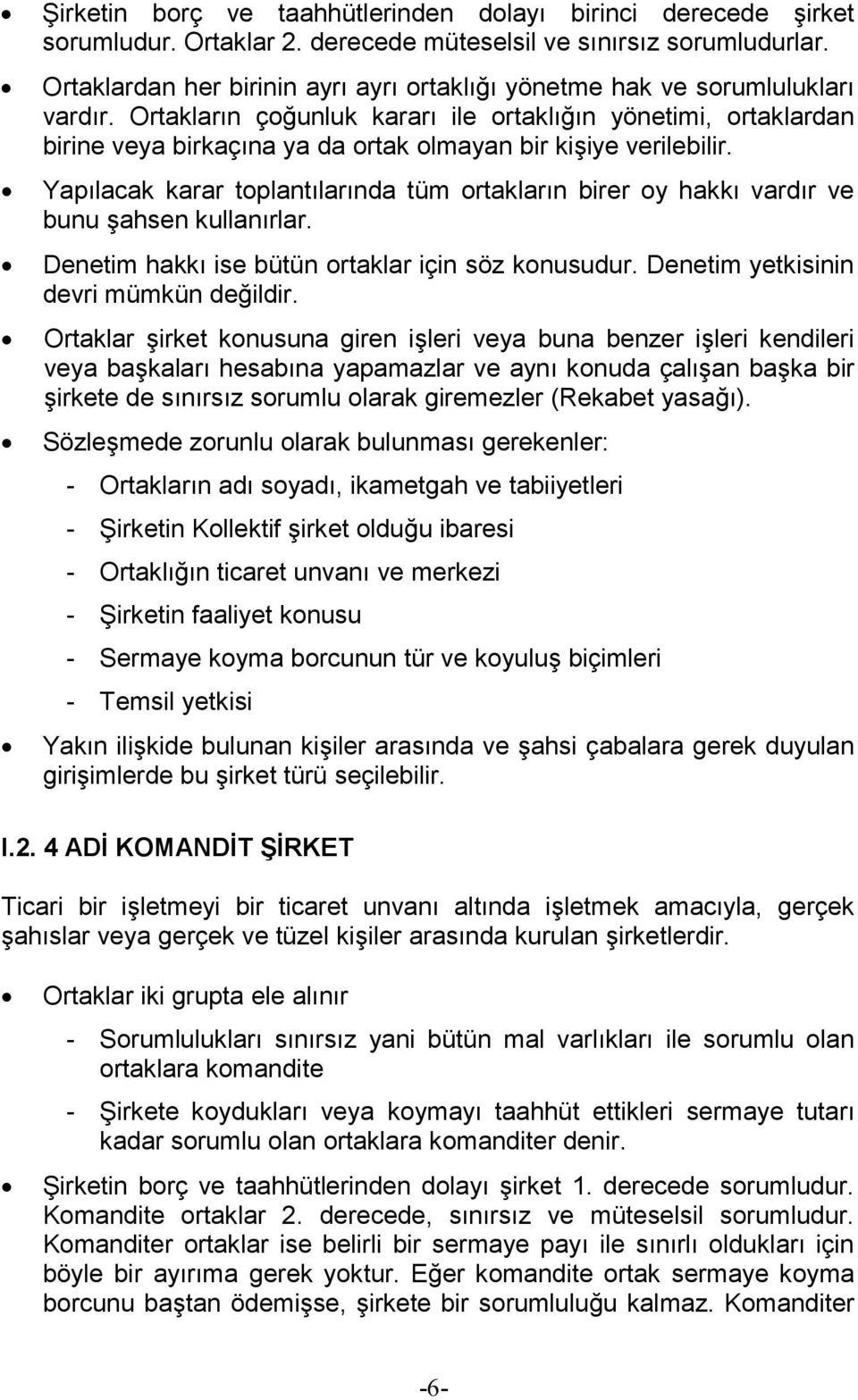 Ortakların çoğunluk kararı ile ortaklığın yönetimi, ortaklardan birine veya birkaçına ya da ortak olmayan bir kişiye verilebilir.