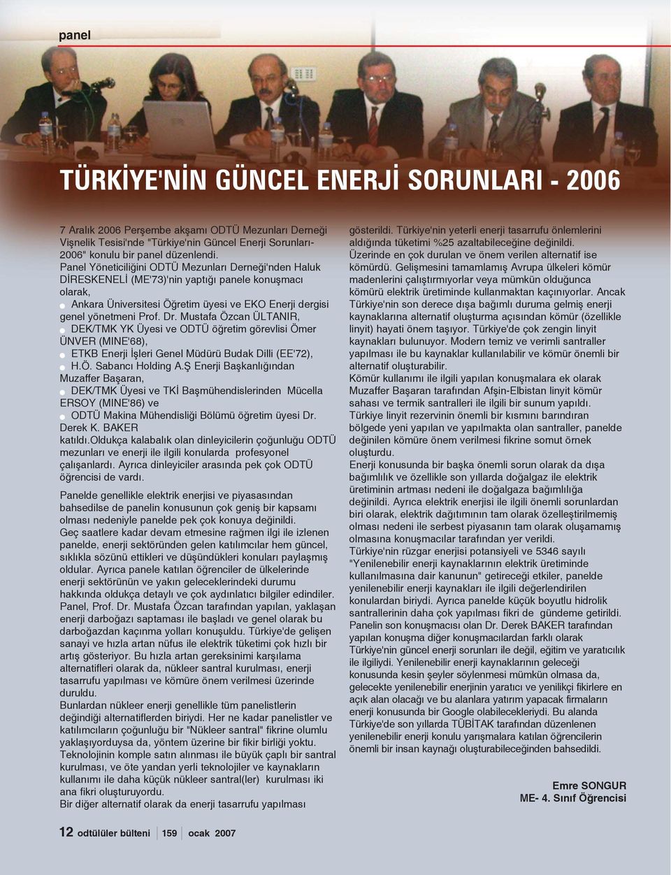 Mustafa Özcan ÜLTANIR, DEK/TMK YK Üyesi ve ODTÜ öðretim görevlisi Ömer ÜNVER (MINE'68), ETKB Enerji Ýþleri Genel Müdürü Budak Dilli (EE'72), H.Ö. Sabancý Holding A.