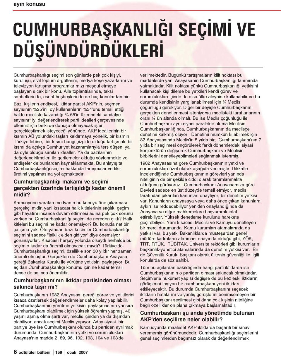 Bazý kiþilerin endiþesi, iktidar partisi AKP'nin, seçmen sayýsýnýn %25'ini, oy kullananlarýn %34'ünü temsil ettiði halde mecliste kazandýðý % 65'in üzerindeki sandalye sayýsýný* iyi deðerlendirerek