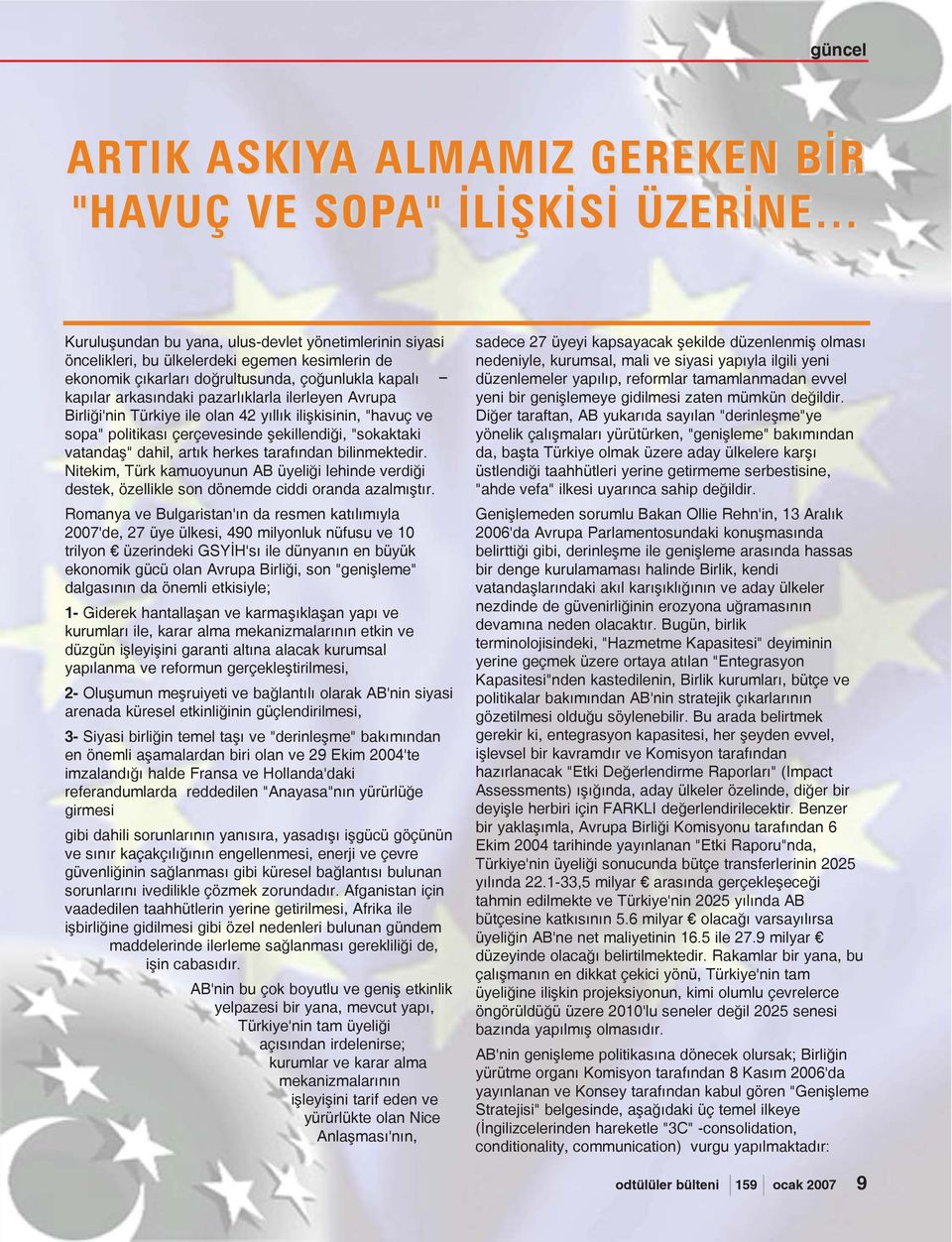 "sokaktaki vatandaþ" dahil, artýk herkes tarafýndan bilinmektedir. Nitekim, Türk kamuoyunun AB üyeliði lehinde verdiði destek, özellikle son dönemde ciddi oranda azalmýþtýr.