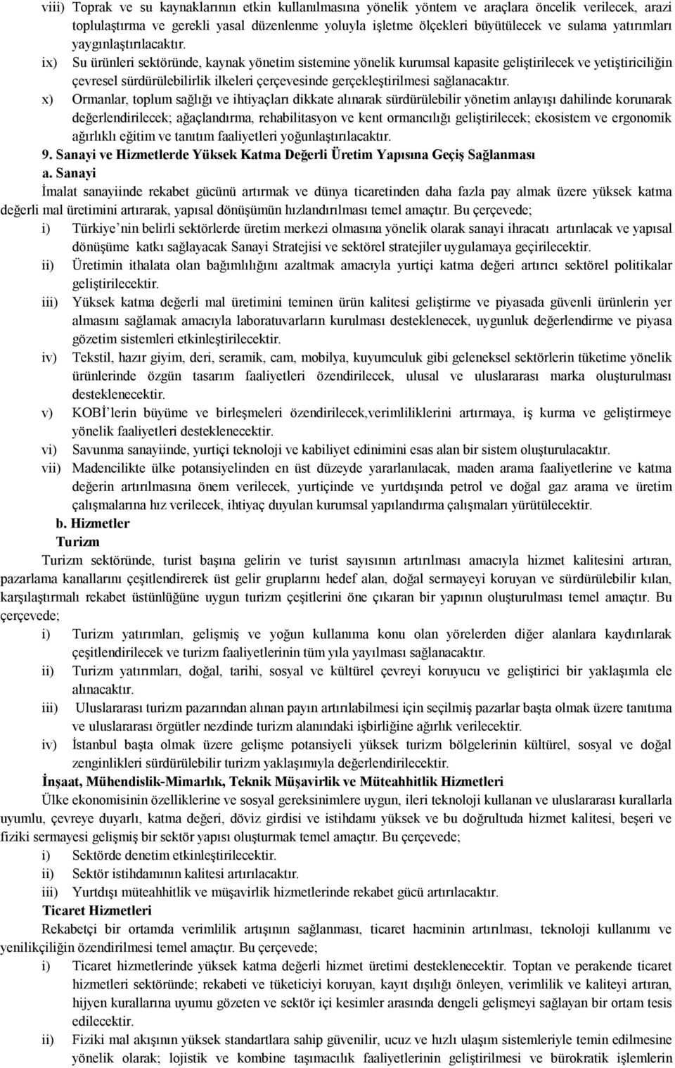 ix) Su ürünleri sektöründe, kaynak yönetim sistemine yönelik kurumsal kapasite geliştirilecek ve yetiştiriciliğin çevresel sürdürülebilirlik ilkeleri çerçevesinde gerçekleştirilmesi sağlanacaktır.