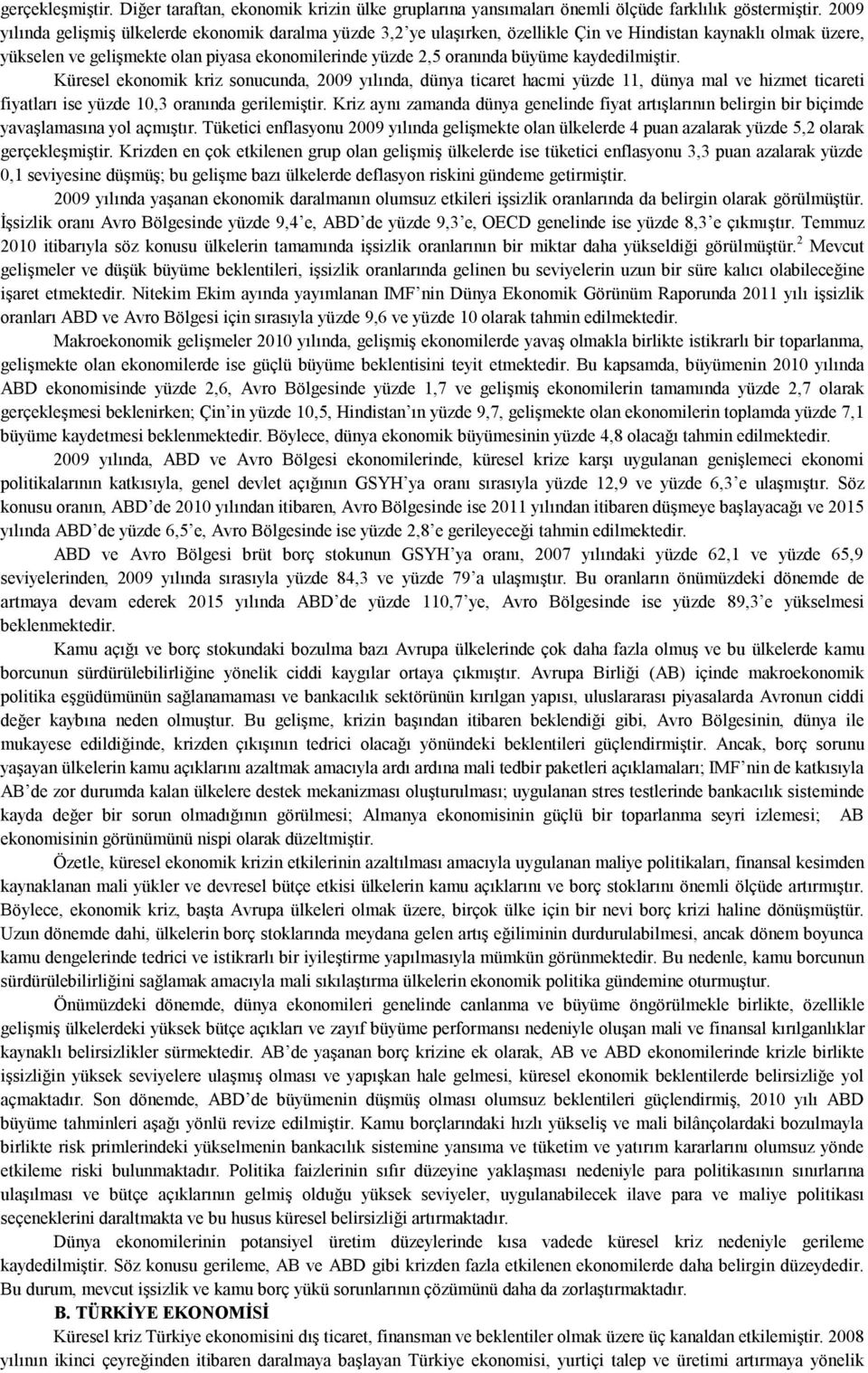 kaydedilmiştir. Küresel ekonomik kriz sonucunda, 2009 yılında, dünya ticaret hacmi yüzde 11, dünya mal ve hizmet ticareti fiyatları ise yüzde 10,3 oranında gerilemiştir.