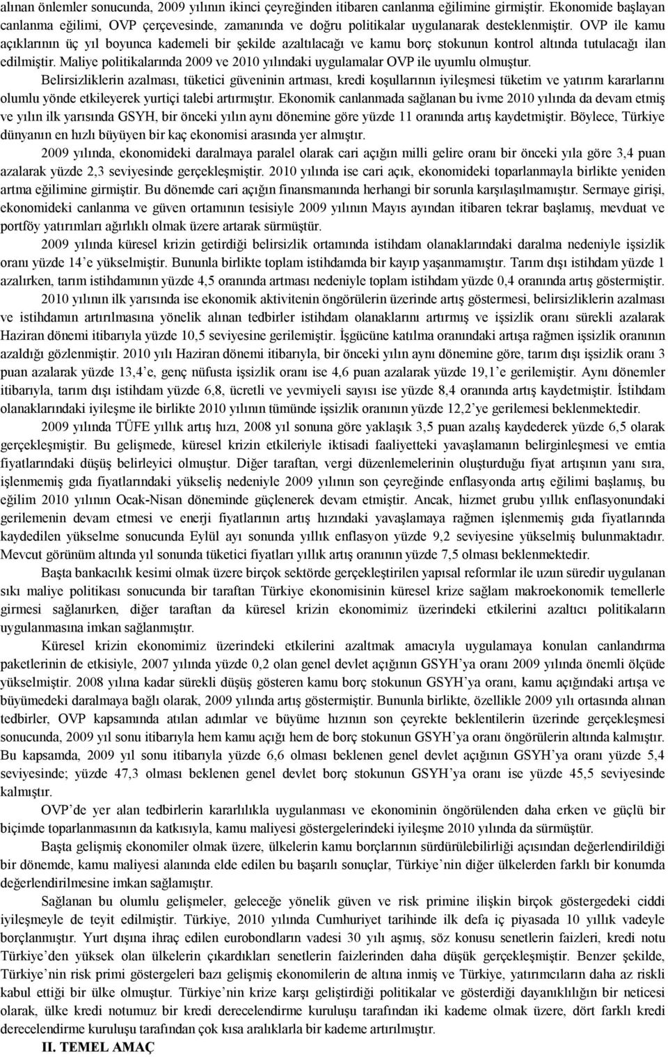 OVP ile kamu açıklarının üç yıl boyunca kademeli bir şekilde azaltılacağı ve kamu borç stokunun kontrol altında tutulacağı ilan edilmiştir.