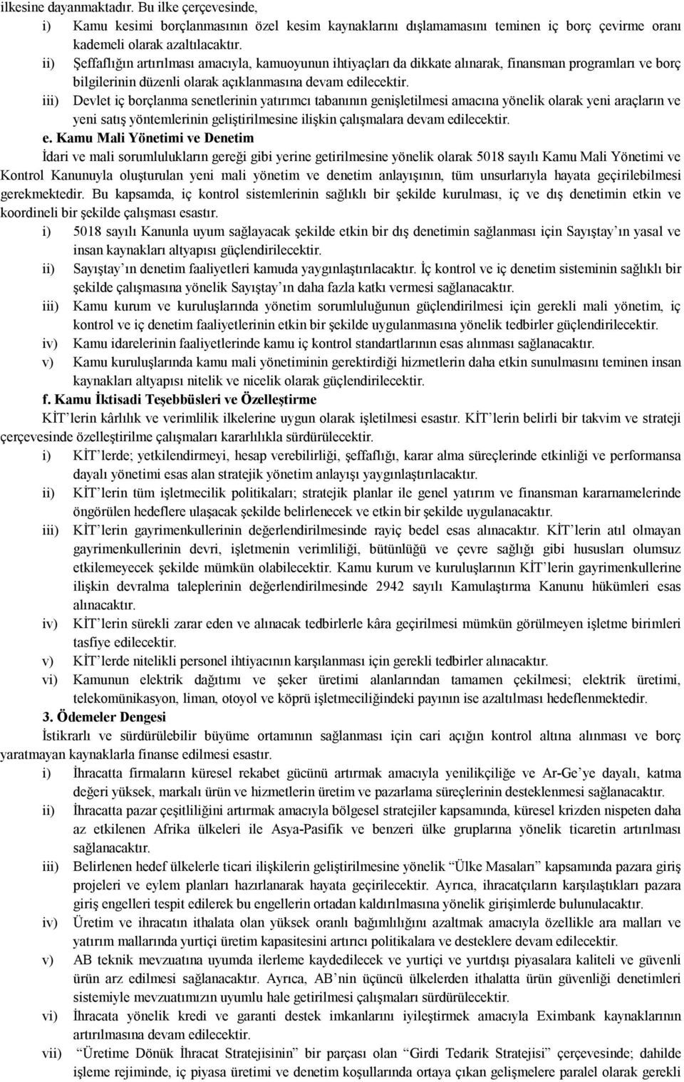 iii) Devlet iç borçlanma senetlerinin yatırımcı tabanının genişletilmesi amacına yönelik olarak yeni araçların ve yeni satış yöntemlerinin geliştirilmesine ilişkin çalışmalara devam ed