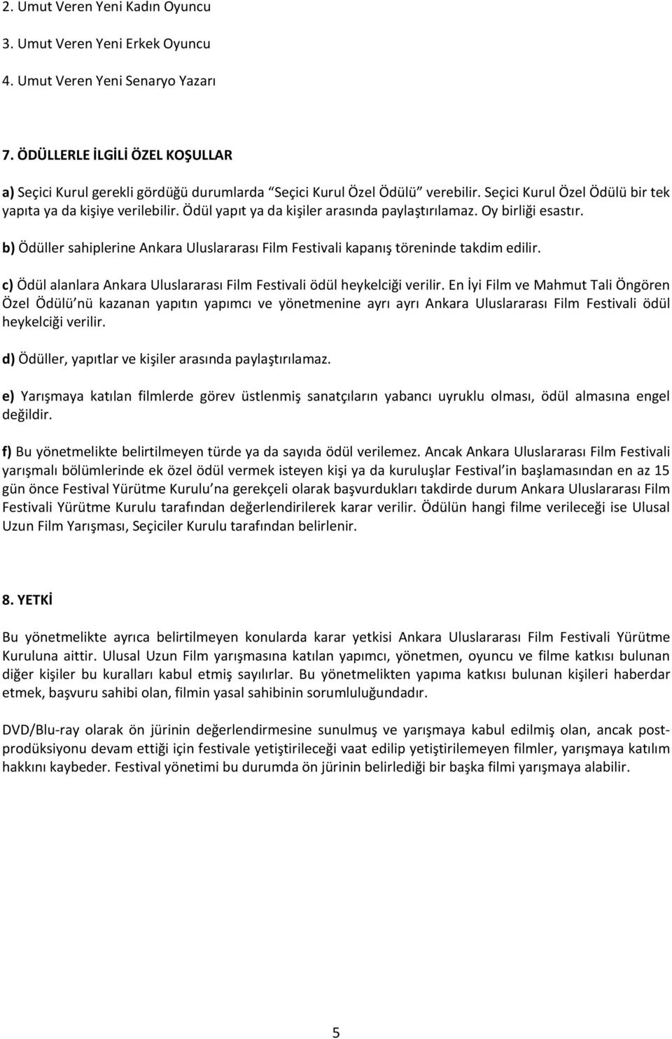 Ödül yapıt ya da kişiler arasında paylaştırılamaz. Oy birliği esastır. b) Ödüller sahiplerine Ankara Uluslararası Film Festivali kapanış töreninde takdim edilir.