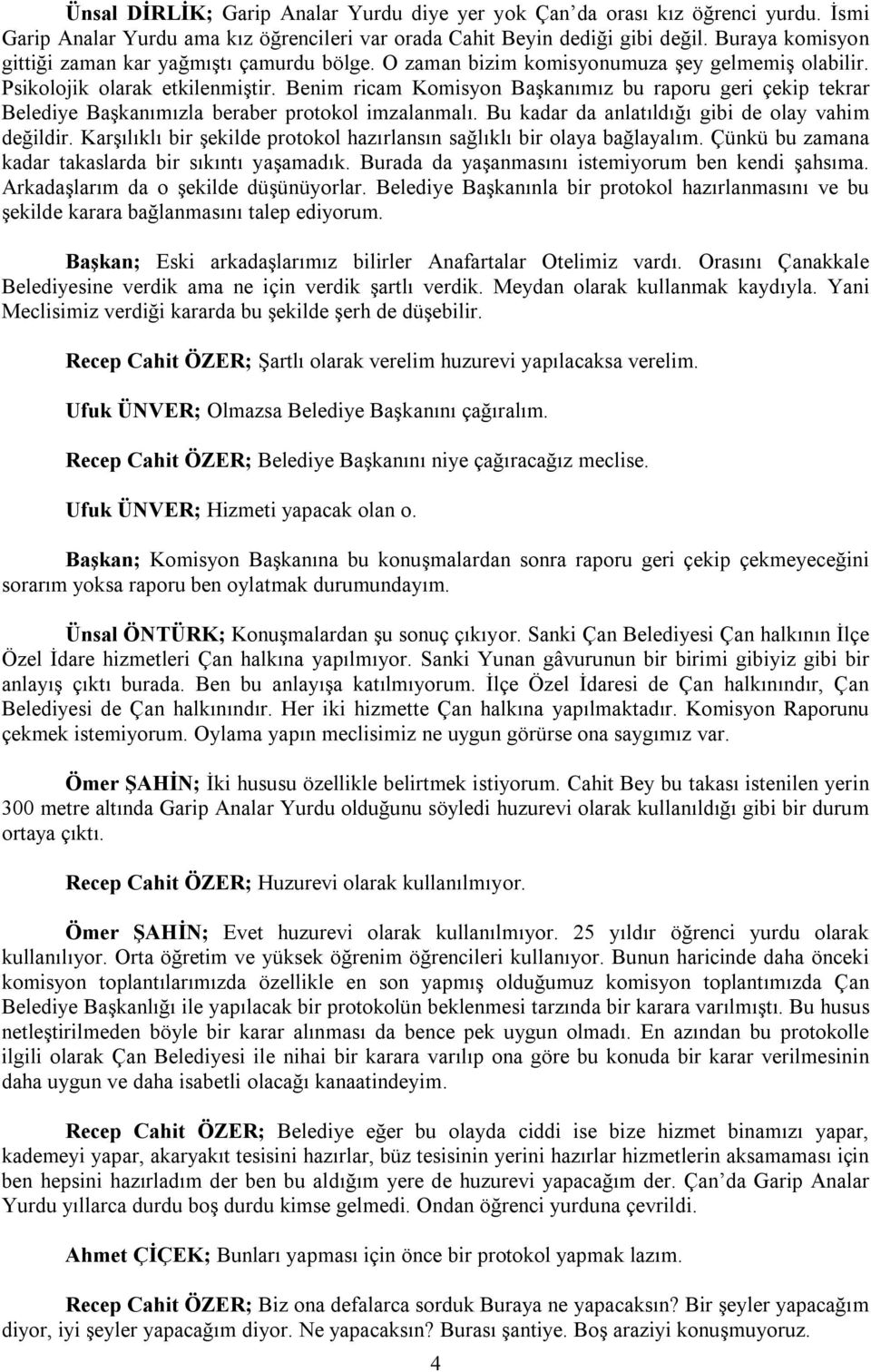 Benim ricam Komisyon Başkanımız bu raporu geri çekip tekrar Belediye Başkanımızla beraber protokol imzalanmalı. Bu kadar da anlatıldığı gibi de olay vahim değildir.