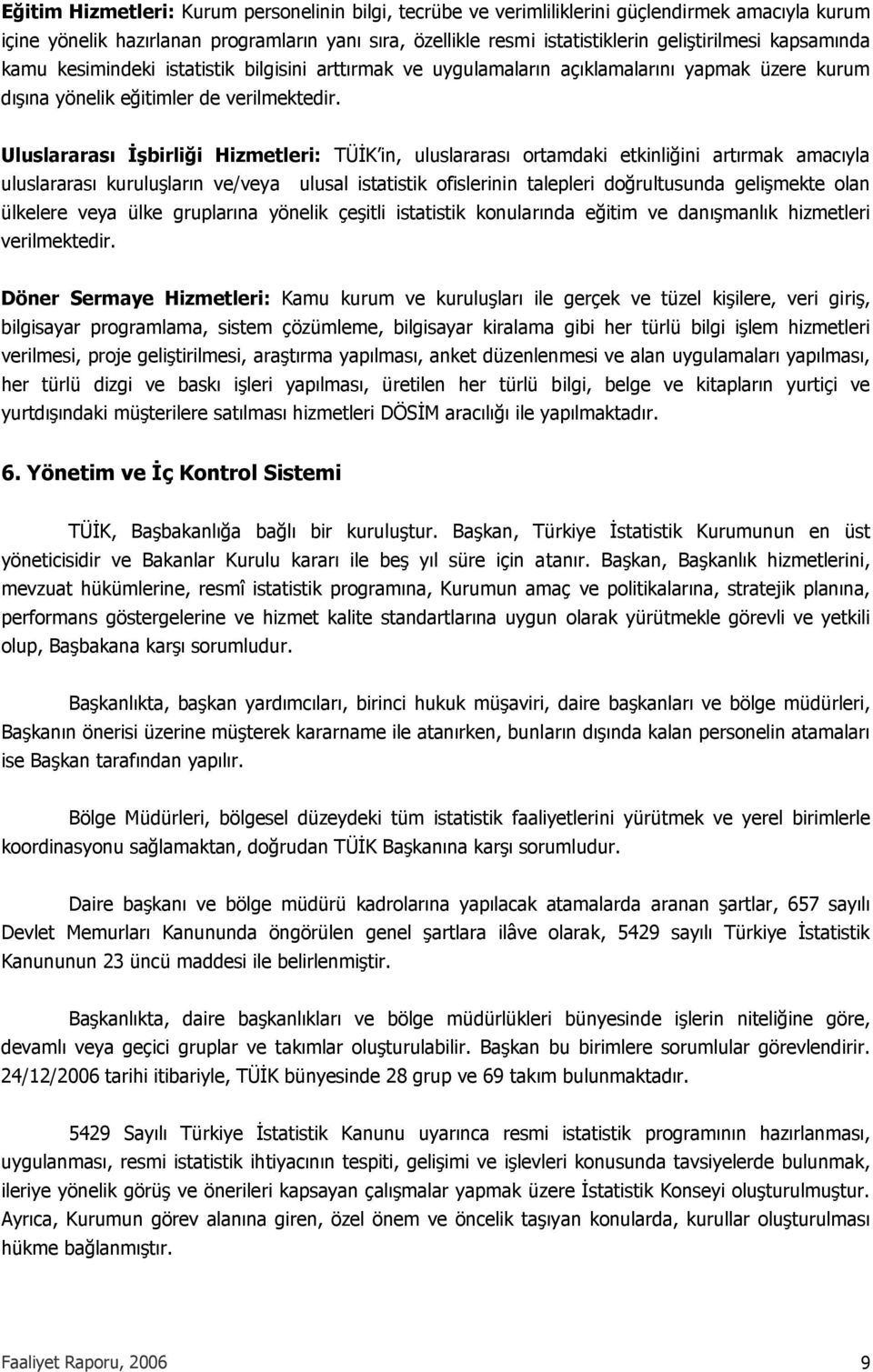 Uluslararası İşbirliği Hizmetleri: TÜİK in, uluslararası ortamdaki etkinliğini artırmak amacıyla uluslararası kuruluşların ve/veya ulusal istatistik ofislerinin talepleri doğrultusunda gelişmekte