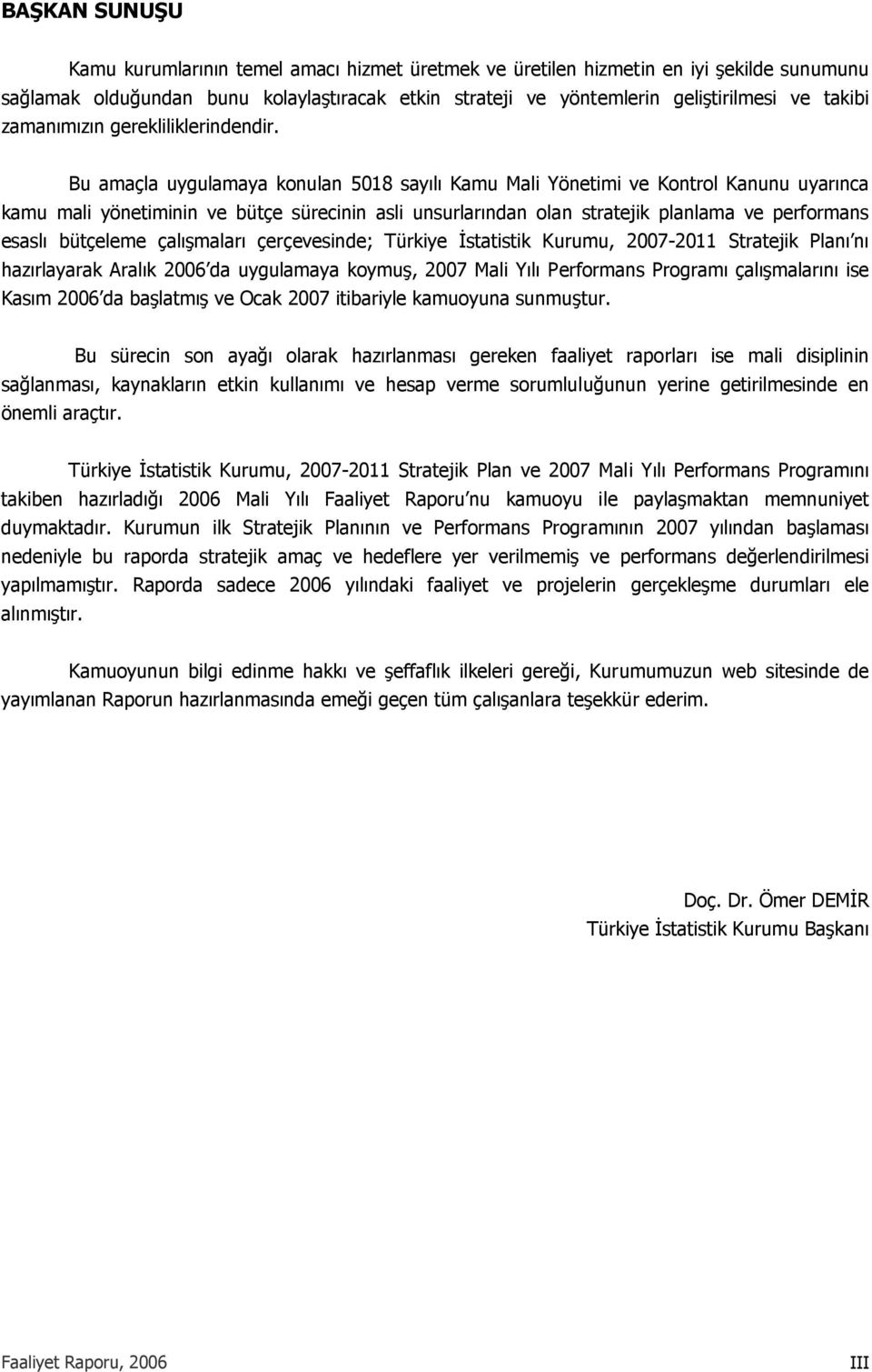 Bu amaçla uygulamaya konulan 5018 sayılı Kamu Mali Yönetimi ve Kontrol Kanunu uyarınca kamu mali yönetiminin ve bütçe sürecinin asli unsurlarından olan stratejik planlama ve performans esaslı