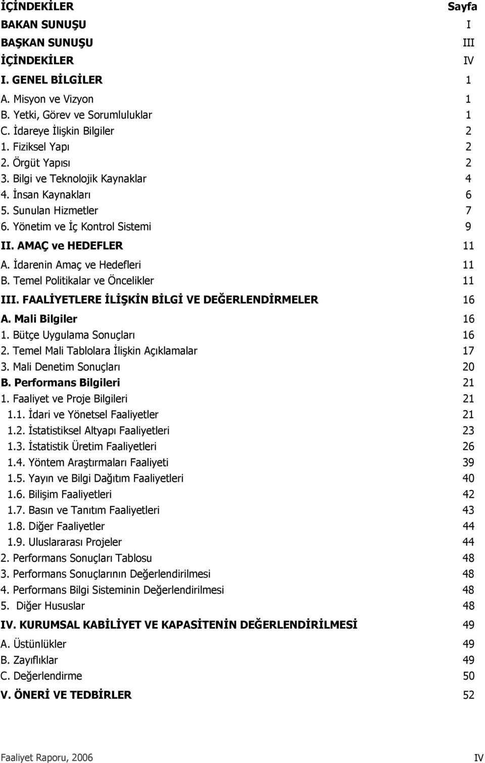 Temel Politikalar ve Öncelikler 11 III. FAALİYETLERE İLİŞKİN BİLGİ VE DEĞERLENDİRMELER 16 A. Mali Bilgiler 16 1. Bütçe Uygulama Sonuçları 16 2. Temel Mali Tablolara İlişkin Açıklamalar 17 3.