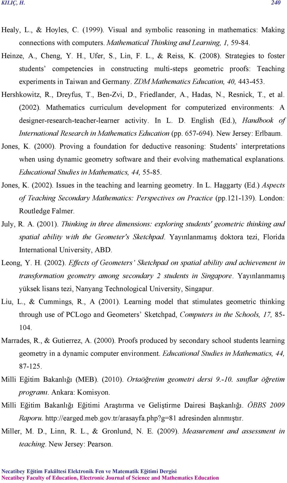 ZDM Mathematics Education, 40, 443-453. Hershkowitz, R., Dreyfus, T., Ben-Zvi, D., Friedlander, A., Hadas, N., Resnick, T., et al. (2002).