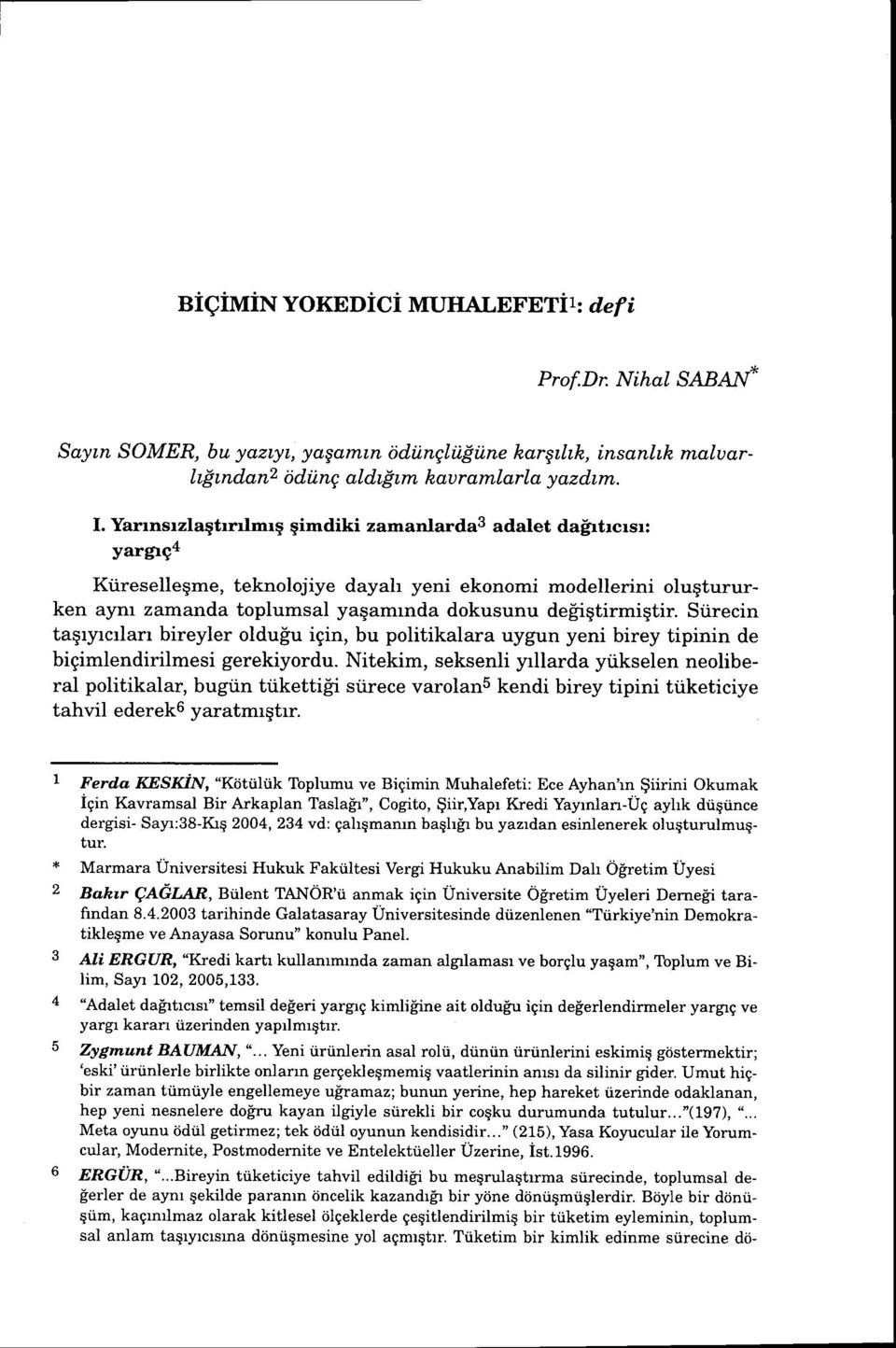 Siirecin taqryrcrlarr bireyler oldu!'u igin, bu politikalara uygun yeni birey tipinin de bigimlendirilmesi gerekiyordu.