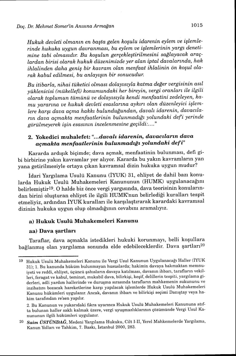 Bu kogulun gergeklegtirilmesini saplayacak arag- Iard.an birisi olarak hukuk diizenimizde yer alan iptal daualannda, hale ihlatinden daha genig bir kauram olan menfaat ihlalinin 6n kogul olarq.