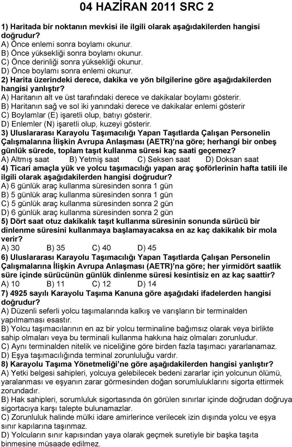 A) Haritanın alt ve üst tarafındaki derece ve dakikalar boylamı gösterir. B) Haritanın sağ ve sol iki yanındaki derece ve dakikalar enlemi gösterir C) Boylamlar (E) işaretli olup, batıyı gösterir.