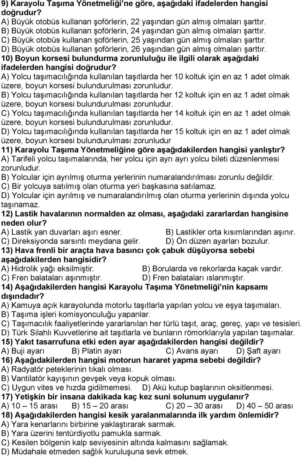 D) Büyük otobüs kullanan şoförlerin, 26 yaşından gün almış olmaları şarttır. 10) Boyun korsesi bulundurma zorunluluğu ile ilgili olarak aşağıdaki ifadelerden hangisi doğrudur?