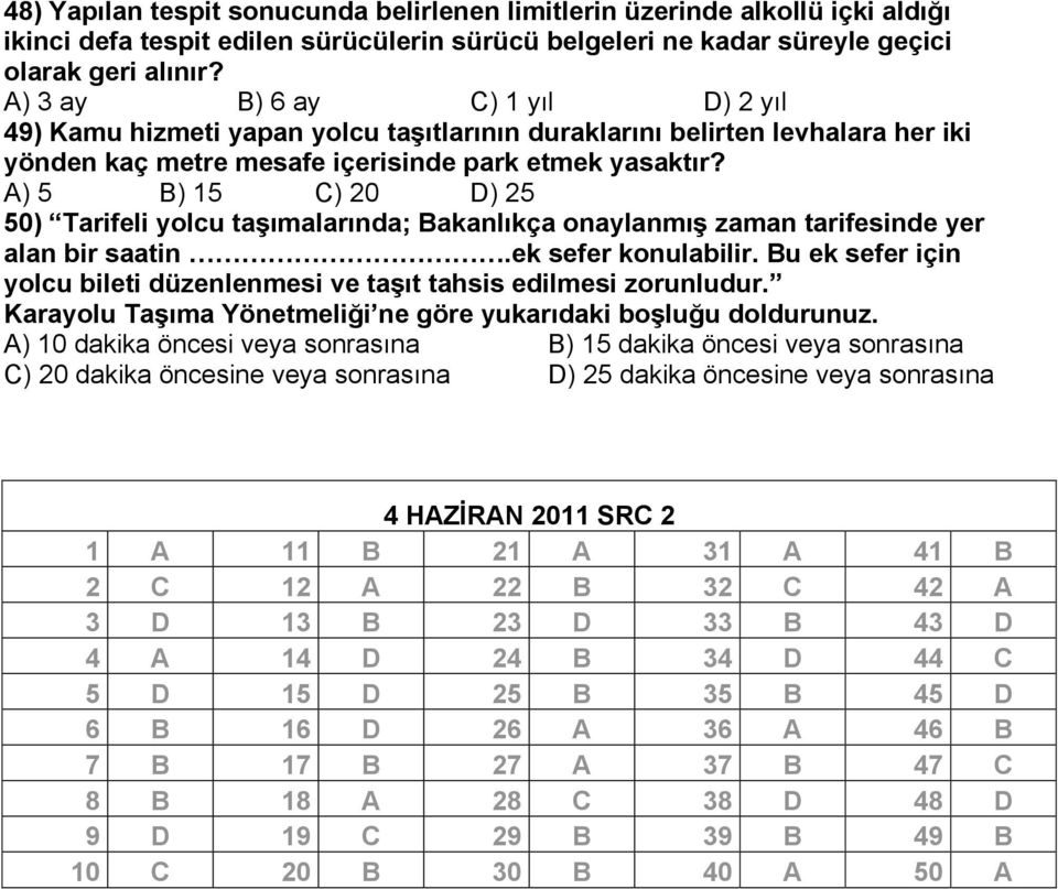 A) 5 B) 15 C) 20 D) 25 50) Tarifeli yolcu taşımalarında; Bakanlıkça onaylanmış zaman tarifesinde yer alan bir saatin.ek sefer konulabilir.