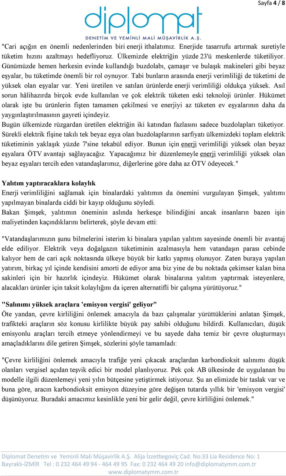 Tabi bunların arasında enerji verimliliği de tüketimi de yüksek olan eşyalar var. Yeni üretilen ve satılan ürünlerde enerji verimliliği oldukça yüksek.