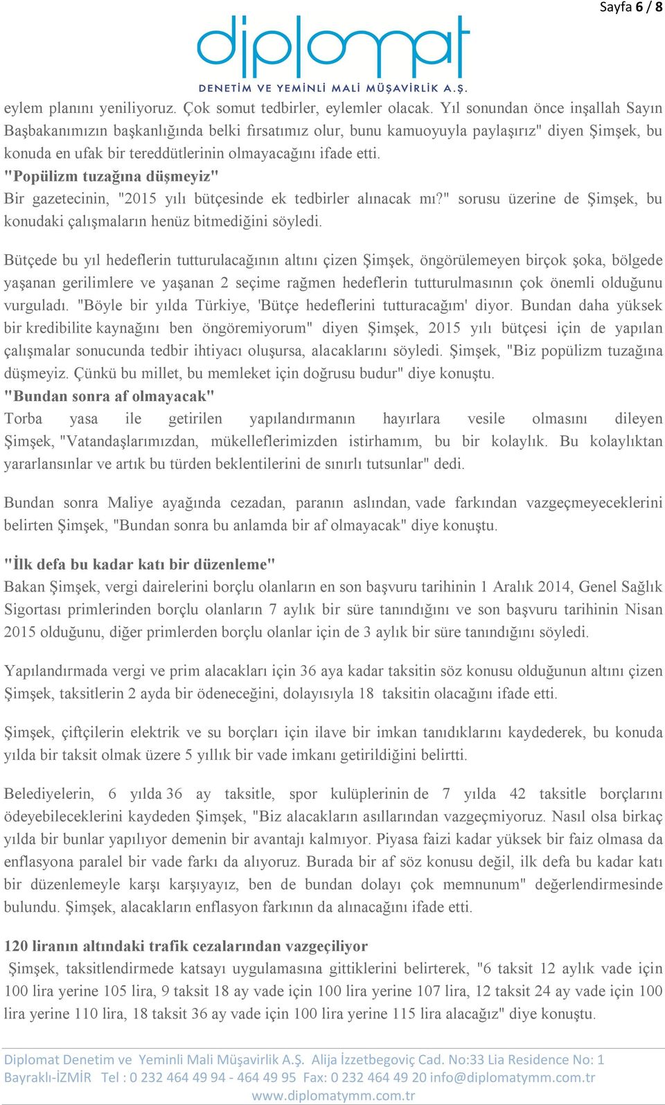 "Popülizm tuzağına düşmeyiz" Bir gazetecinin, "2015 yılı bütçesinde ek tedbirler alınacak mı?" sorusu üzerine de Şimşek, bu konudaki çalışmaların henüz bitmediğini söyledi.