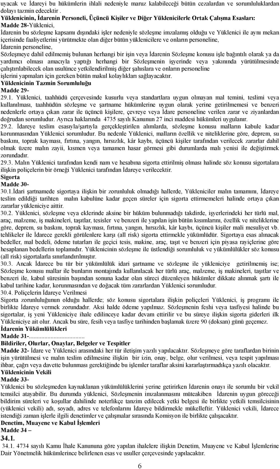 ve Yüklenici ile aynõ mekan içerisinde faaliyetlerini yürütmekte olan diğer bütün yüklenicilere ve onlarõn personeline, İdarenin personeline, Sözleşmeye dahil edilmemiş bulunan herhangi bir işin veya