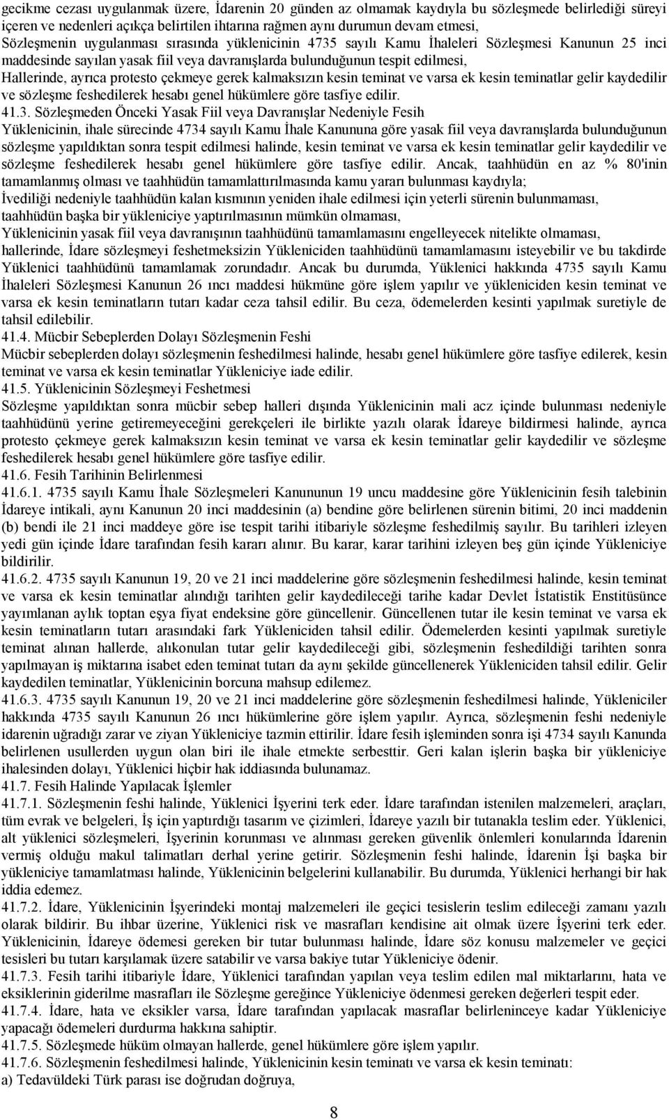 çekmeye gerek kalmaksõzõn kesin teminat ve varsa ek kesin teminatlar gelir kaydedilir ve sözleşme feshedilerek hesabõ genel hükümlere göre tasfiye edilir. 41.3.