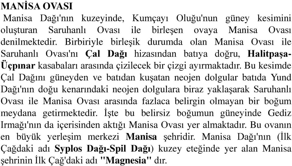 Bu kesimde Çal Dağını güneyden ve batıdan kuşatan neojen dolgular batıda Yund Dağı'nın doğu kenarındaki neojen dolgulara biraz yaklaşarak Saruhanlı Ovası ile Manisa Ovası arasında fazlaca belirgin