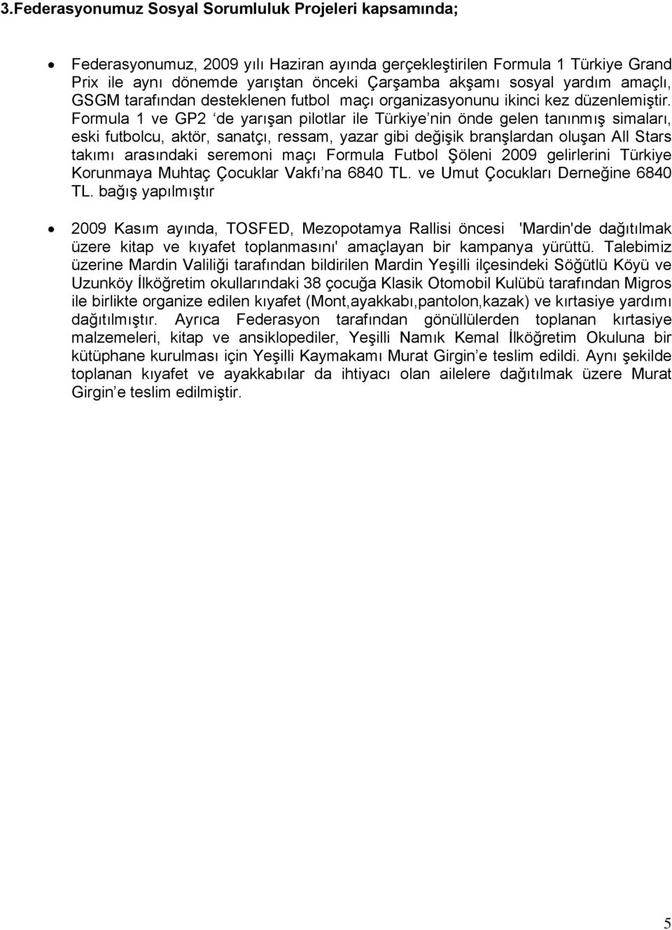 Formula 1 ve GP2 de yarışan pilotlar ile Türkiye nin önde gelen tanınmış simaları, eski futbolcu, aktör, sanatçı, ressam, yazar gibi değişik branşlardan oluşan All Stars takımı arasındaki seremoni