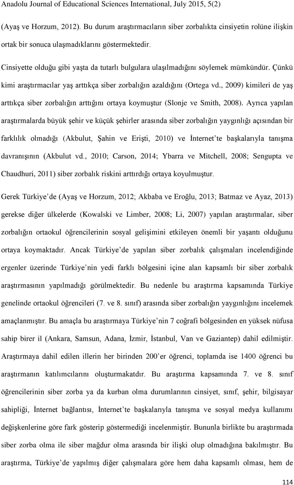 , 2009) kimileri de yaş arttıkça siber zorbalığın arttığını ortaya koymuştur (Slonje ve Smith, 2008).