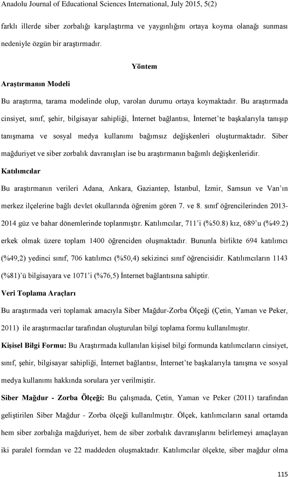 Bu araştırmada cinsiyet, sınıf, şehir, bilgisayar sahipliği, İnternet bağlantısı, İnternet te başkalarıyla tanışıp tanışmama ve sosyal medya kullanımı bağımsız değişkenleri oluşturmaktadır.