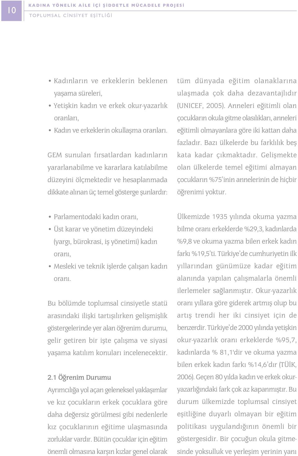 GEM sunulan fýrsatlardan kadýnlarýn yararlanabilme ve kararlara katýlabilme düzeyini ölçmektedir ve hesaplanmada dikkate alýnan üç temel gösterge þunlardýr: tüm dünyada eðitim olanaklarýna ulaþmada