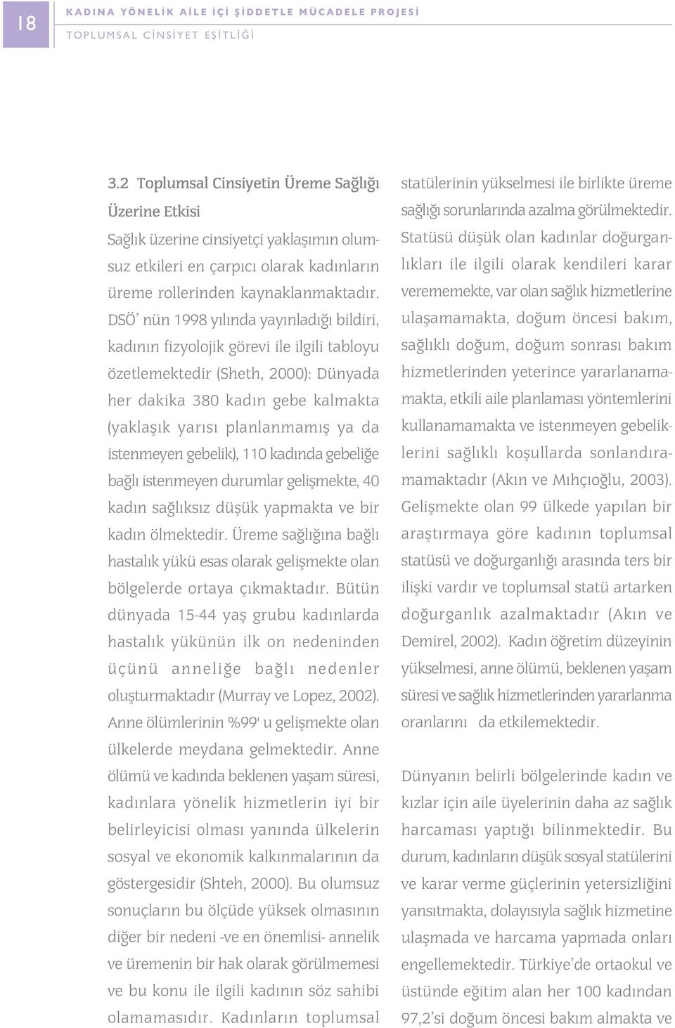 DSÖ nün 1998 yýlýnda yayýnladýðý bildiri, kadýnýn fizyolojik görevi ile ilgili tabloyu özetlemektedir (Sheth, 2000): Dünyada her dakika 380 kadýn gebe kalmakta (yaklaþýk yarýsý planlanmamýþ ya da