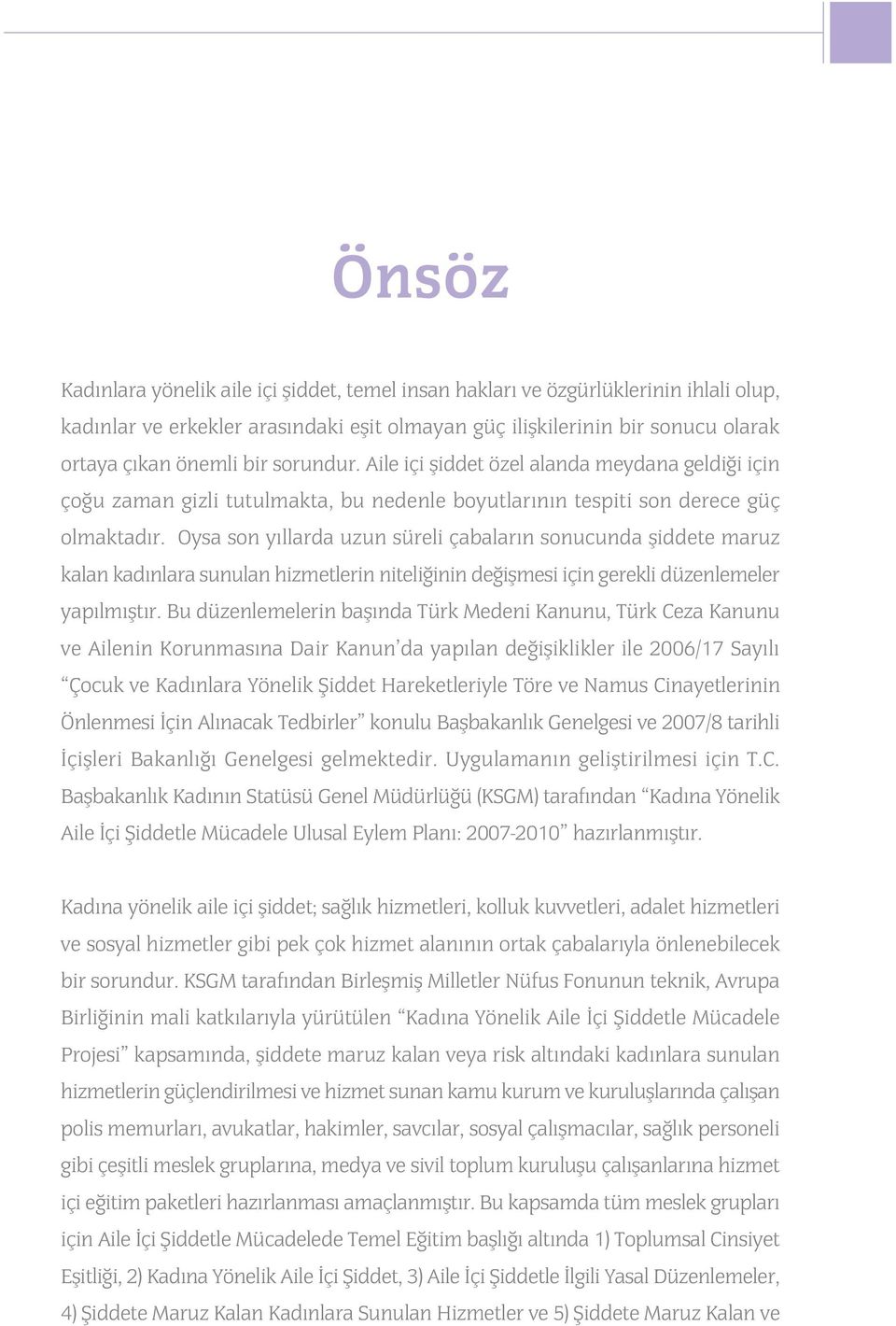 Oysa son yýllarda uzun süreli çabalarýn sonucunda þiddete maruz kalan kadýnlara sunulan hizmetlerin niteliðinin deðiþmesi için gerekli düzenlemeler yapýlmýþtýr.