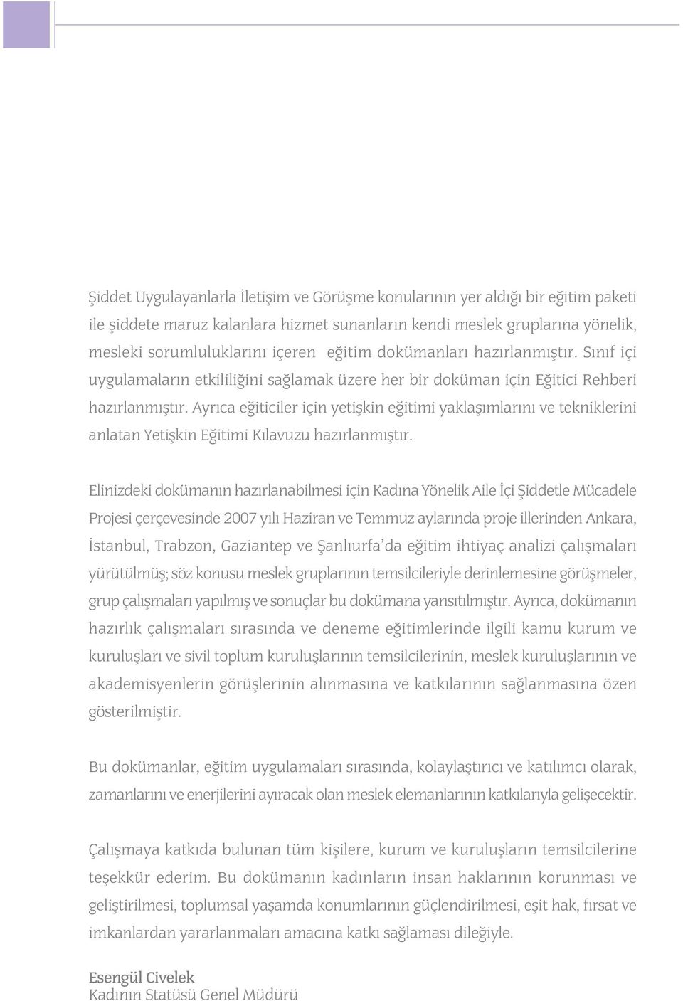 Ayrýca eðiticiler için yetiþkin eðitimi yaklaþýmlarýný ve tekniklerini anlatan Yetiþkin Eðitimi Kýlavuzu hazýrlanmýþtýr.