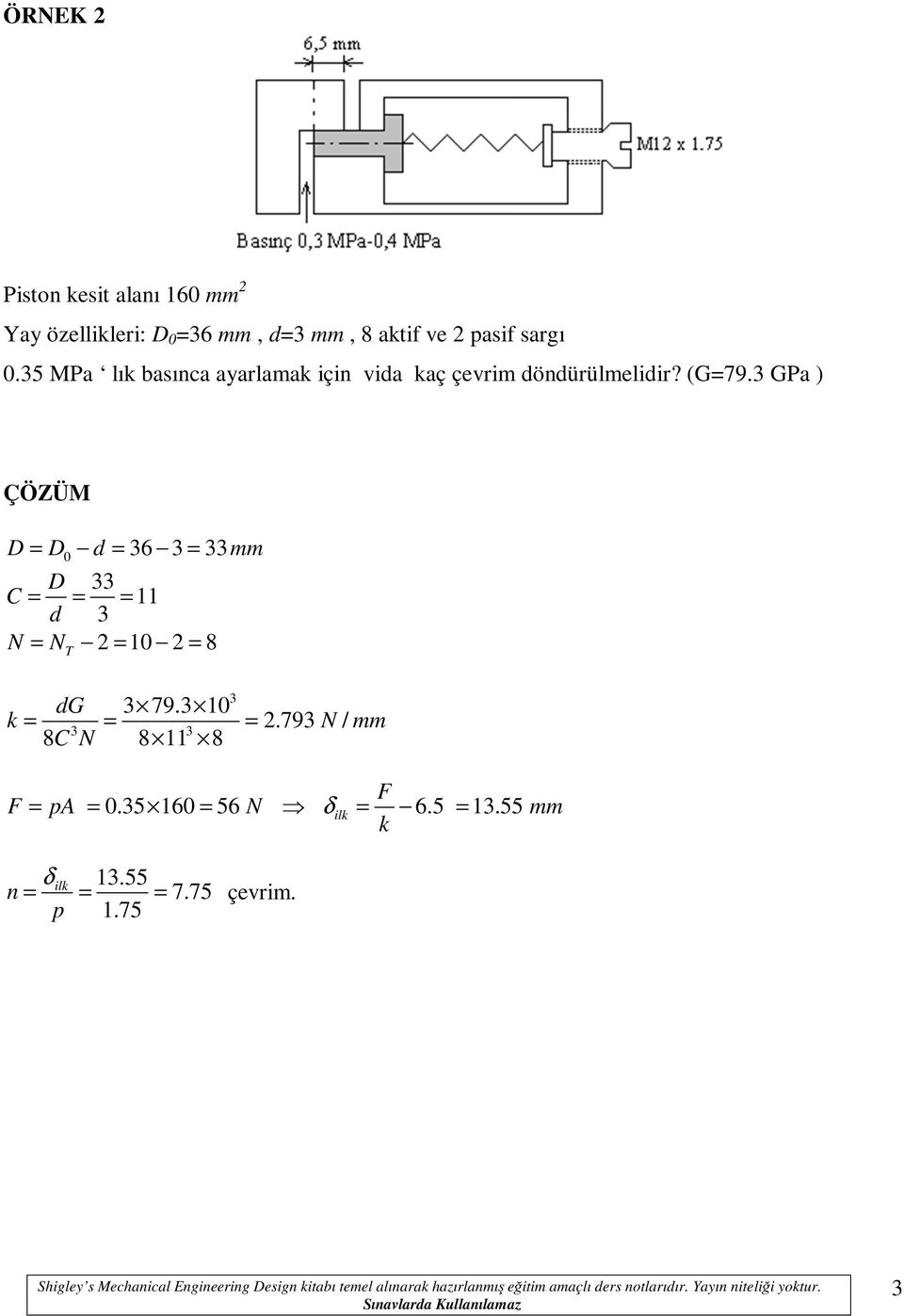 3 GP ) ÇÖZÜM D = D0 d = 36 3 = 33 D 33 C = = = 11 d 3 N = N T = 10 = 8 3 dg 3 79.3 10 k = = =.