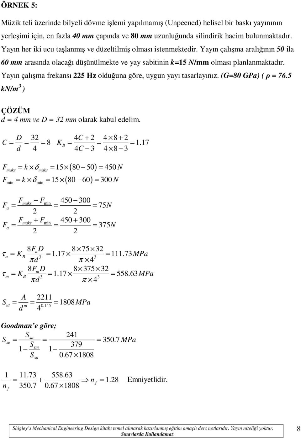 Yyın çlış reknsı 5 Hz olduğun göre, uygun yyı tsrlyınız. (G=80 GP) ( ρ = 76.5 kn/ 3 ) ÇÖZÜM d = 4 ve D = 3 olrk kbul edeli. D 3 C = = = 8 d 4 K B + 4 8 + = = = 1.