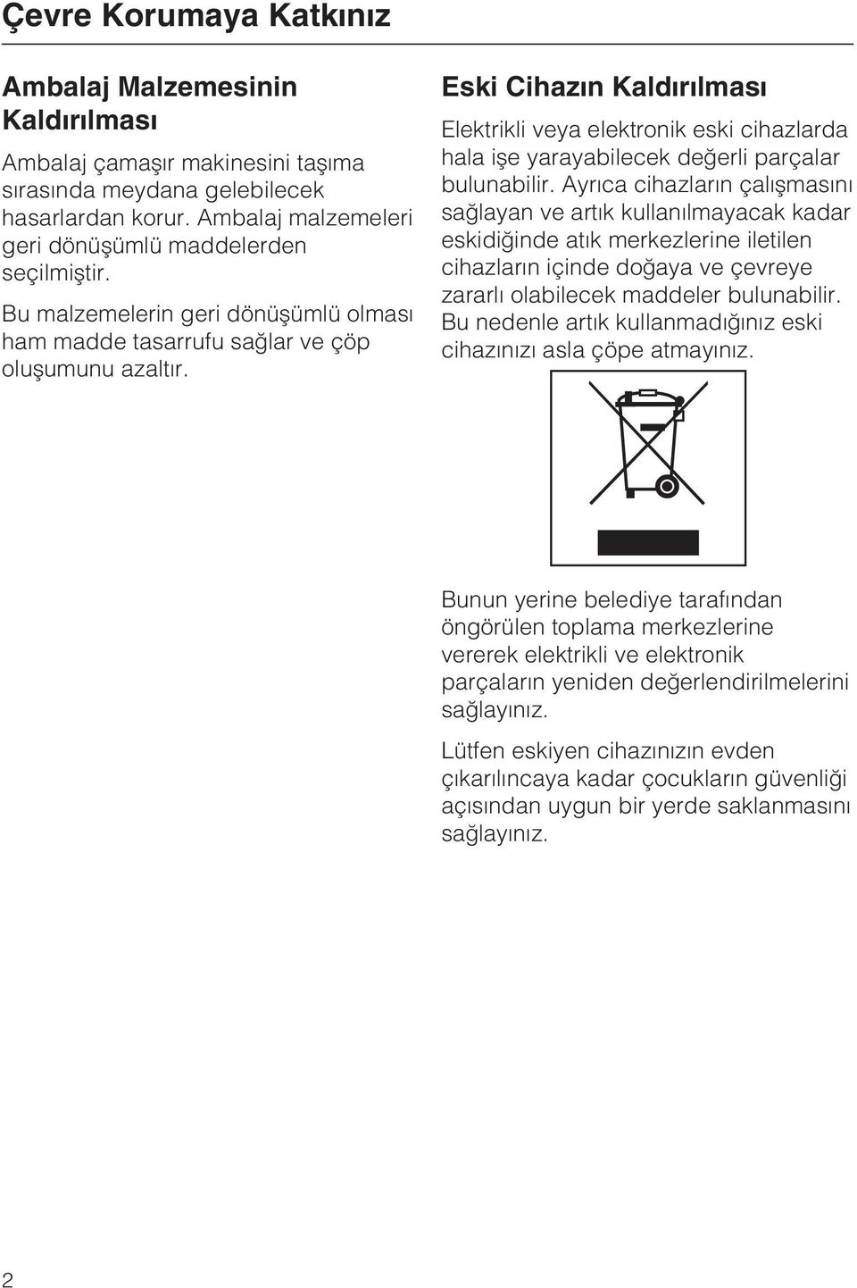 Eski Cihazýn Kaldýrýlmasý Elektrikli veya elektronik eski cihazlarda hala iþe yarayabilecek deðerli parçalar bulunabilir.