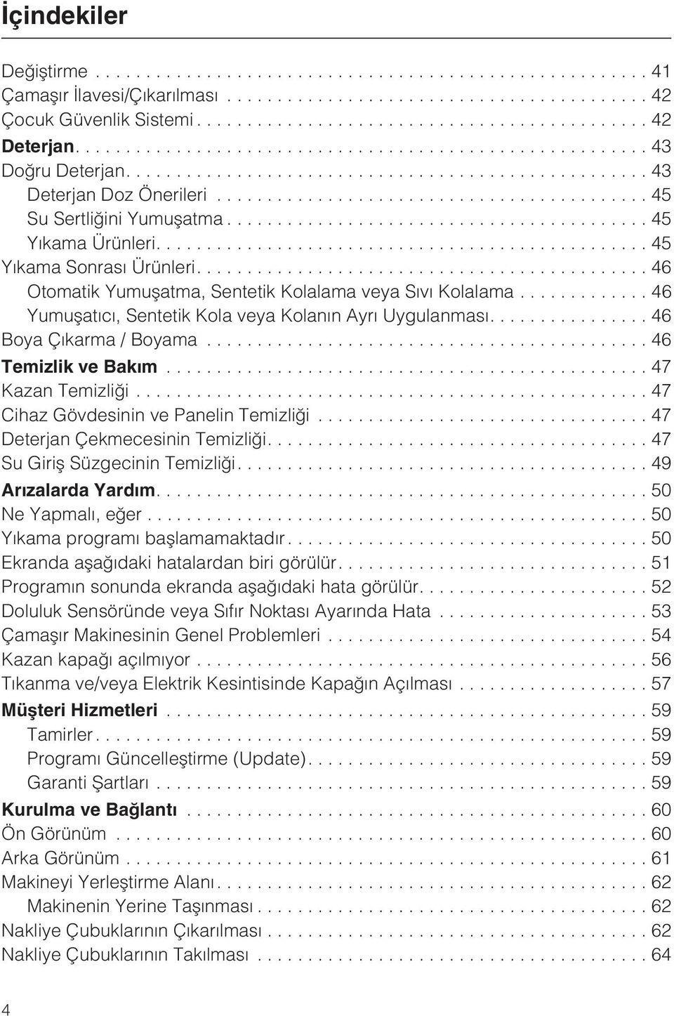 ..46 Temizlik ve Bakým...47 Kazan Temizliði...47 Cihaz Gövdesinin ve Panelin Temizliði...47 Deterjan Çekmecesinin Temizliði....47 Su Giriþ Süzgecinin Temizliði....49 Arýzalarda Yardým.