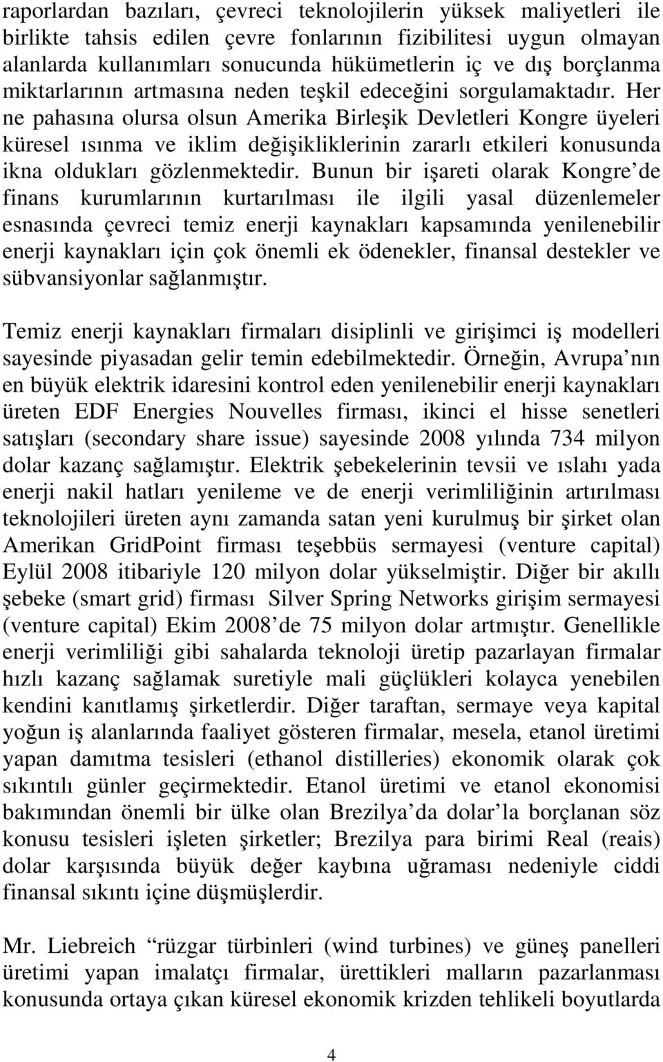 Her ne pahasına olursa olsun Amerika Birleşik Devletleri Kongre üyeleri küresel ısınma ve iklim değişikliklerinin zararlı etkileri konusunda ikna oldukları gözlenmektedir.