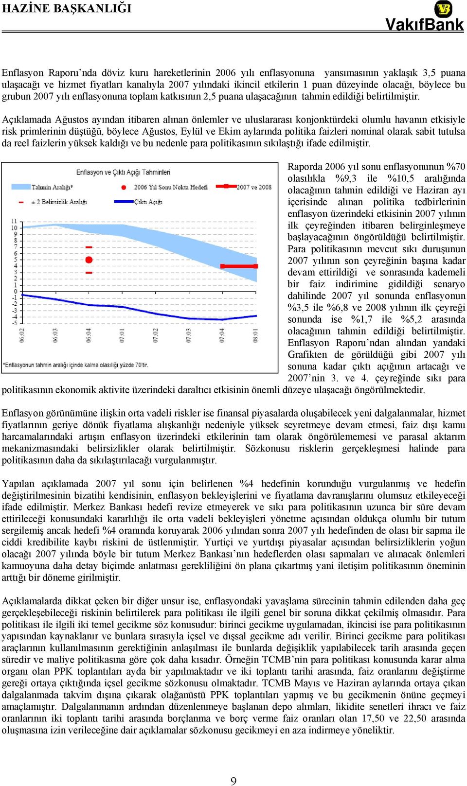 Açıklamada Ağustos ayından itibaren alınan önlemler ve uluslararası konjonktürdeki olumlu havanın etkisiyle risk primlerinin düştüğü, böylece Ağustos, Eylül ve Ekim aylarında politika faizleri