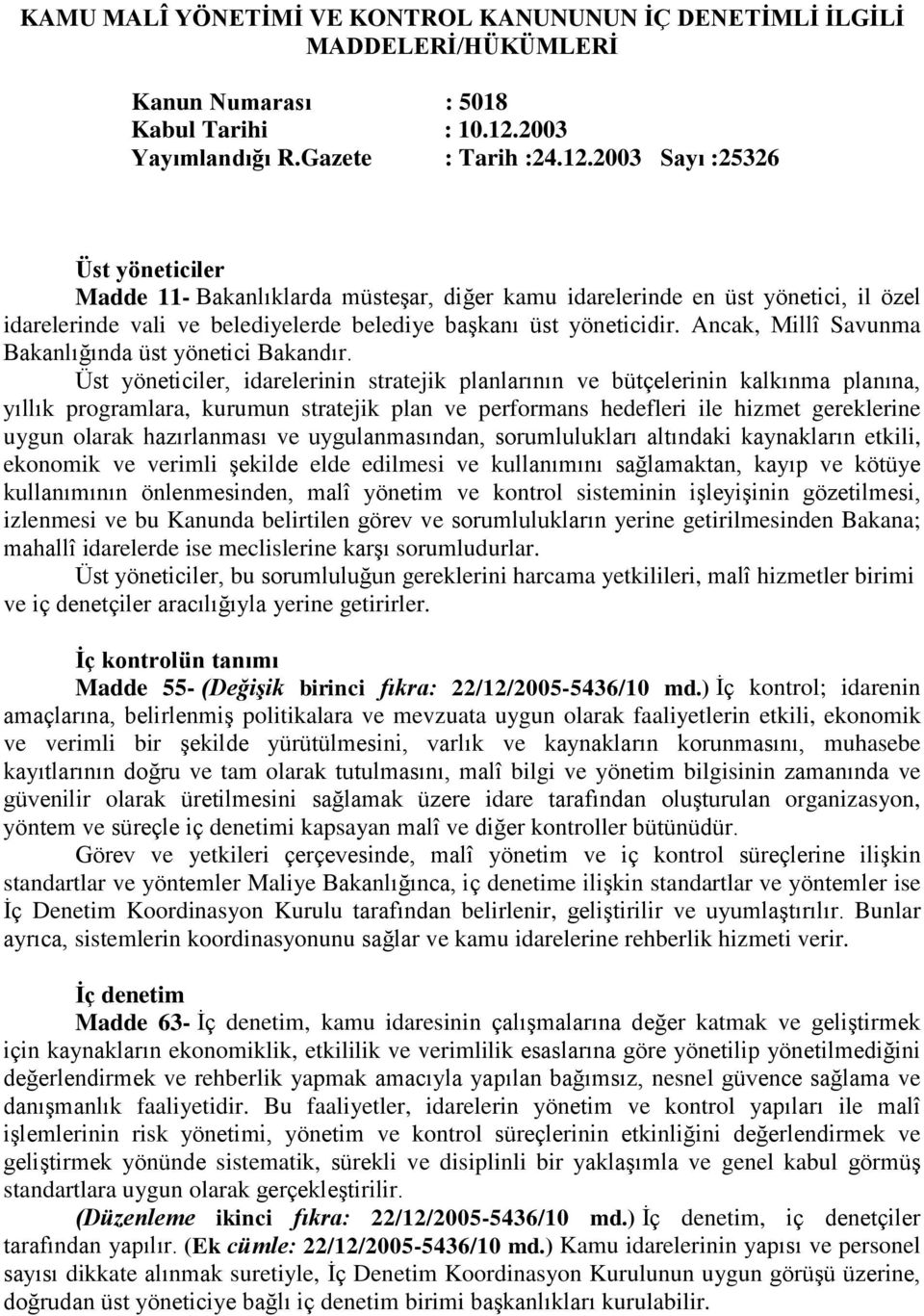 2003 Sayı :25326 Üst yöneticiler Madde 11- Bakanlıklarda müsteşar, diğer kamu idarelerinde en üst yönetici, il özel idarelerinde vali ve belediyelerde belediye başkanı üst yöneticidir.