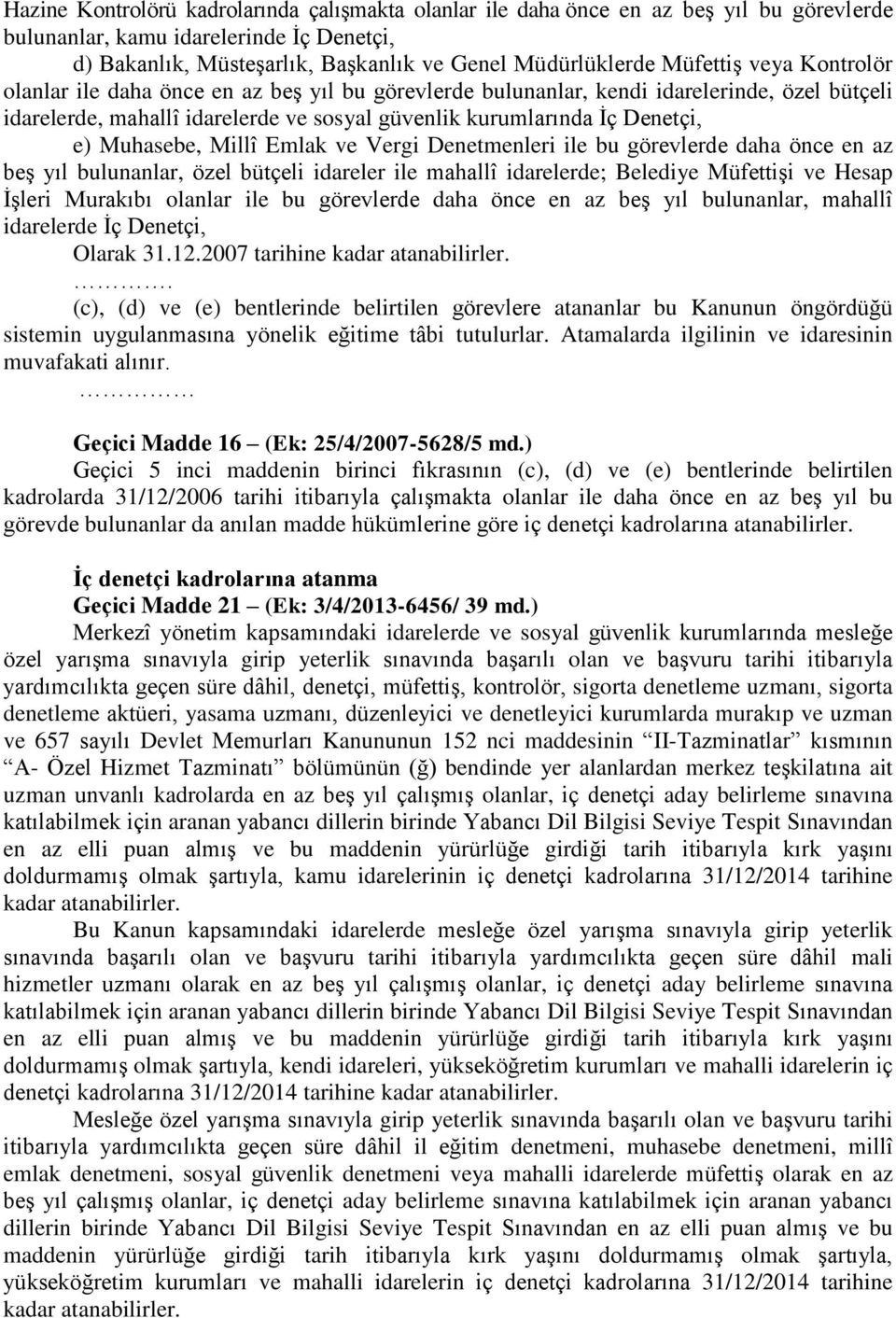 Muhasebe, Millî Emlak ve Vergi Denetmenleri ile bu görevlerde daha önce en az beş yıl bulunanlar, özel bütçeli idareler ile mahallî idarelerde; Belediye Müfettişi ve Hesap İşleri Murakıbı olanlar ile