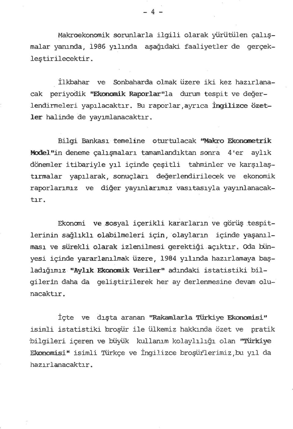 Bilgi Bankas :temeline oturtulacak 'Makro Ekonometrik Model"in deneme çalşmalar tamamlandktan sonra 4'er aylk dönemler itibariyle yl içinde çeşitli tahminler ve karşlaştrmalar yaplarak, sonuçlar