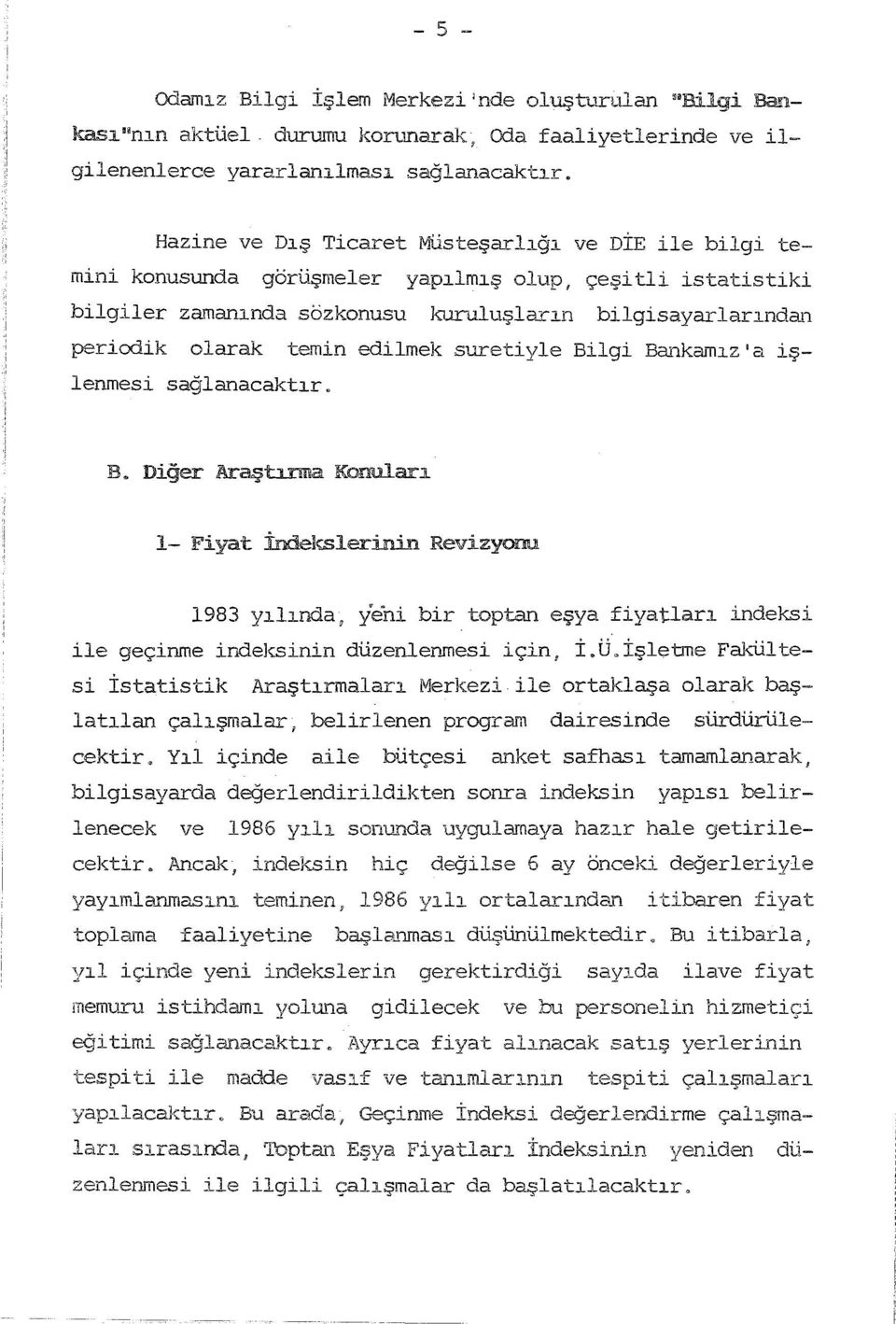 suretiyle Bilgi Bankamz'a işlenmesi sağlanacaktr. B. Diğer Araştrma Konu1ar 1- Fiyat İndekslerinin Revizyonu 1983 ylnda, yeni bir toptan eşya fiyatlar indeksi ile geçinme indeksinin düzenlenmesi için, İ.