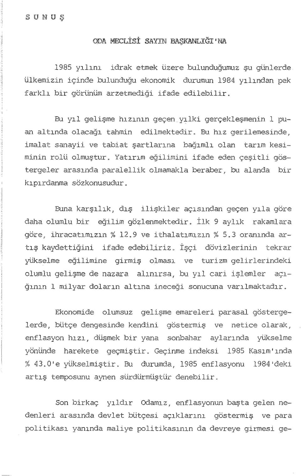 ylki gerçekleşmenin 1 puan altnda olacağ tahmin edilmektedir. Bu hz gerilemesinde, imalat sanayii ve tabiat şartlarna bağml olan tarm kesiminin rolü olmuştur.