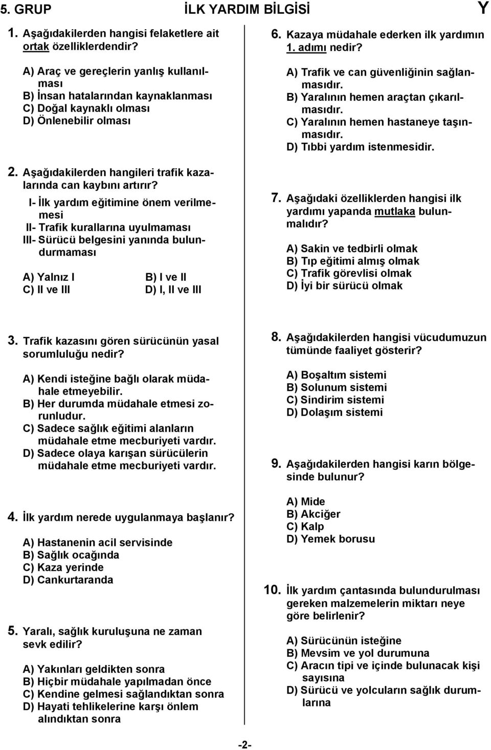 I- İlk yardım eğitimine önem verilmemesi II- Trafik kurallarına uyulmaması III- Sürücü belgesini yanında bulundurmaması A) Yalnız I B) I ve II C) II ve III D) I, II ve III 6.