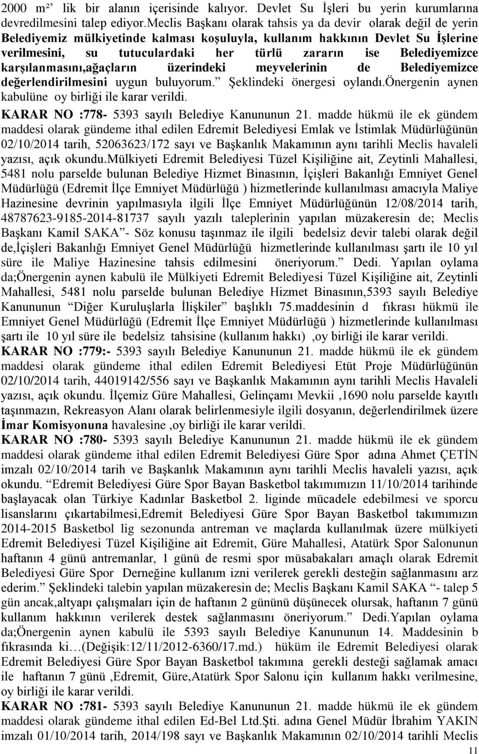 Belediyemizce karģılanmasını,ağaçların üzerindeki meyvelerinin de Belediyemizce değerlendirilmesini uygun buluyorum. ġeklindeki önergesi oylandı.önergenin aynen kabulüne oy birliği ile karar verildi.