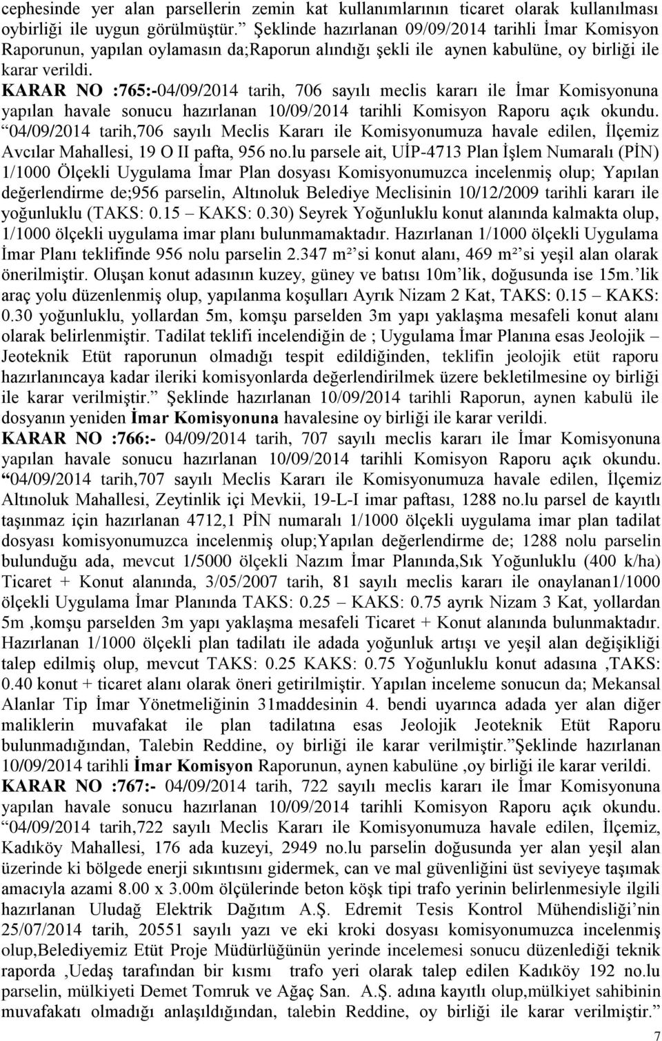 KARAR NO :765:-04/09/2014 tarih, 706 sayılı meclis kararı ile Ġmar Komisyonuna yapılan havale sonucu hazırlanan 10/09/2014 tarihli Komisyon Raporu açık okundu.