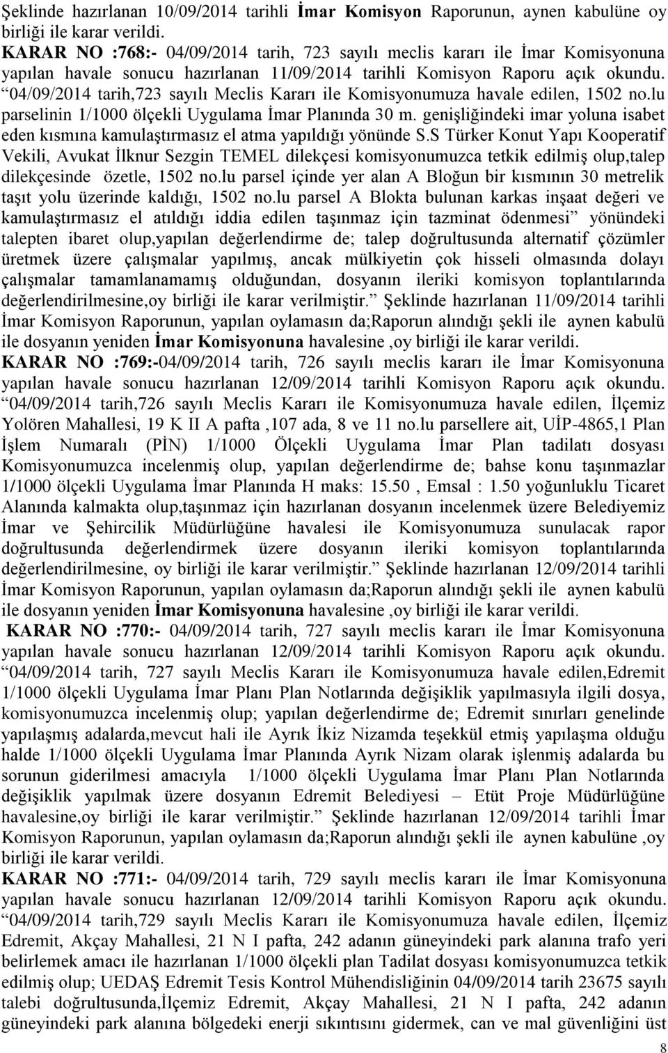 04/09/2014 tarih,723 sayılı Meclis Kararı ile Komisyonumuza havale edilen, 1502 no.lu parselinin 1/1000 ölçekli Uygulama Ġmar Planında 30 m.