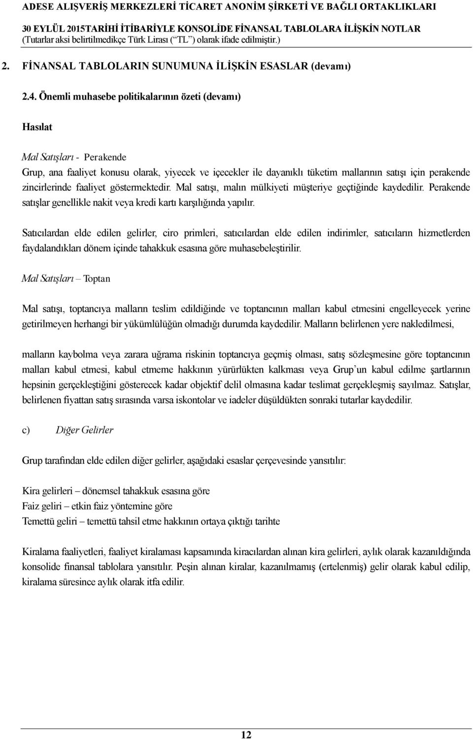 zincirlerinde faaliyet göstermektedir. Mal satışı, malın mülkiyeti müşteriye geçtiğinde kaydedilir. Perakende satışlar genellikle nakit veya kredi kartı karşılığında yapılır.