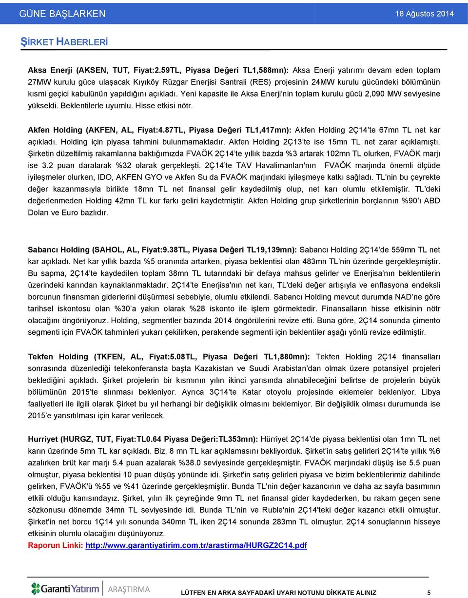 kabulünün yapıldığını açıkladı. Yeni kapasite ile Aksa Enerji nin toplam kurulu gücü 2,090 MW seviyesine yükseldi. Beklentilerle uyumlu. Hisse etkisi nötr. Akfen Holding (AKFEN, AL, Fiyat:4.
