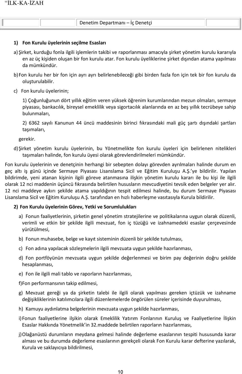 b) Fon kurulu her bir fon için ayrı ayrı belirlenebileceği gibi birden fazla fon için tek bir fon kurulu da oluşturulabilir.